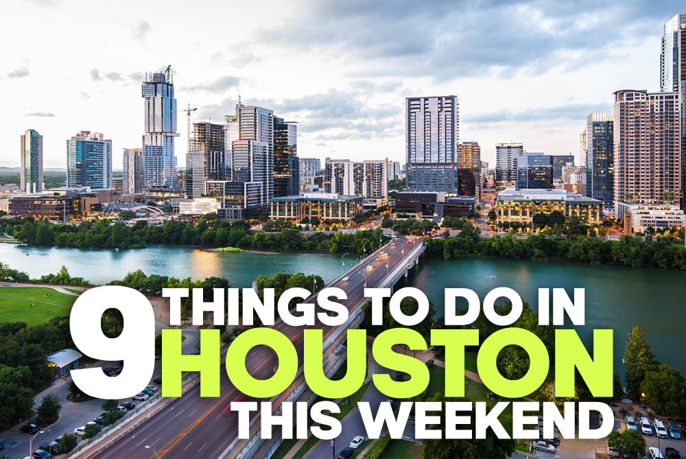 9 Things to do in Houston this weekend